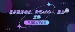 快手游戏100%转化撸金，单机600+，不用担心不会做-星璨学社