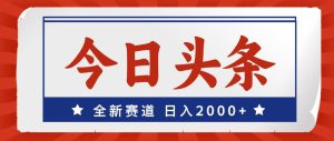 今日头条，全新赛道，小白易上手，日入2000+-星璨学社