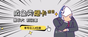 闲鱼卖烟卡项目，需求大，利润高，单号日入4位数，可批量！-星璨学社