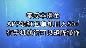 零成本撸金，APP领红包，单机日入50+，有手机就行，可以矩阵操作-星璨学社