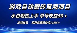 游戏自动搬砖蓝海项目 小白轻松上手 单号收益50＋ 矩阵批量操作月入2W＋-星璨学社