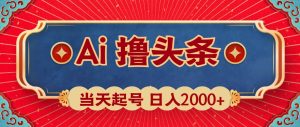 Ai撸头条，当天起号，第二天见收益，日入2000+-星璨学社