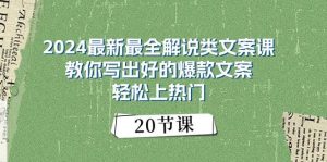 2024最新最全解说类文案课：教你写出好的爆款文案，轻松上热门（20节）-星璨学社