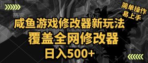 咸鱼游戏修改器新玩法，覆盖全网修改器，日入500+ 简单操作-星璨学社