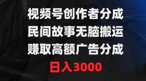 视频号创作者分成，民间故事无脑搬运，赚取高额广告分成，日入3000-星璨学社