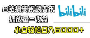 B站搞笑视频变现，播放量=收益，小白轻松日入6000+-星璨学社
