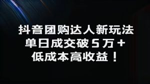 抖音团购达人新玩法，单日成交破5万+，低成本高收益！-星璨学社