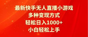 最新快手无人直播小游戏，多种变现方式，轻松日入1000+小白轻松上手-星璨学社