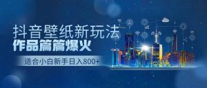 抖音壁纸号新玩法，作品篇篇爆火，日收益500+-星璨学社