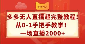 多多无人直播超完整教程!从0-1手把手教学！一场直播2000+-星璨学社