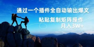 AI掘金2.0，通过一个插件全自动输出爆文，粘贴复制矩阵操作，月入3W+-星璨学社