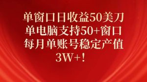 单窗口日收益50美刀，单电脑支持50+窗口，每月单账号稳定产值3W+！-星璨学社