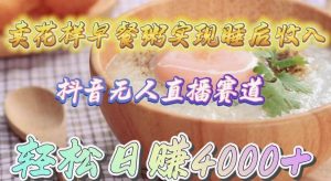 卖花样早餐粥实现睡后收入！抖音无人直播新赛道，轻松日赚4000+-星璨学社