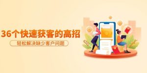 分享36个快速获客的高招：轻松解决缺少客户问题，有效才是硬道理-星璨学社