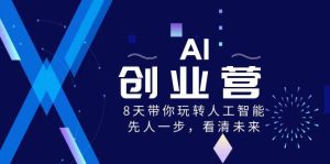 AI-创业营，8天带你玩转人工智能，先人一步，看清未来！-星璨学社