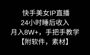 快手美女IP直播，24小时睡后收入，月入8W+，手把手教学【附软件，素材】-星璨学社