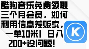 酷狗音乐免费领取三个月会员，利用信息差贩卖，一单10米！日入200+没问题-星璨学社