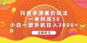 抖音手游差价玩法，一单利润50，小白一部手机日入3000+-星璨学社