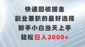 快递回收掘金，副业兼职的最好选择，新手小白当天上手，轻松日入2000+-星璨学社