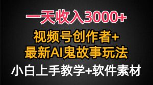 一天收入3000+,视频号创作者AI创作鬼故事玩法,条条爆流量,小白也能轻...-星璨学社