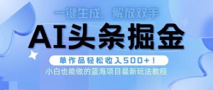 头条AI掘金术最新玩法，全AI制作无需人工修稿，一键生成单篇文章收益500+-星璨学社
