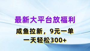 最新蓝海项目，闲鱼平台放福利，拉新一单9元，轻轻松松日入300+-星璨学社