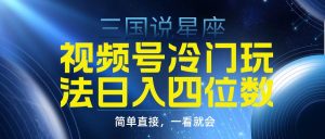 视频号掘金冷门玩法，三国星座赛道，日入四位数（教程+素材）-星璨学社