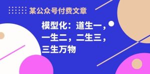某付费文章《模型化：道生一，一生二，二生三，三生万物！》-星璨学社