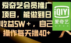 爱奇艺会员推广项目，能做到日收益5W＋，自己操作每天撸40+-星璨学社