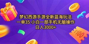 梦幻西游手游全新蓝海玩法 一单35 小白一部手机无脑操作 日入3000+轻轻...-星璨学社