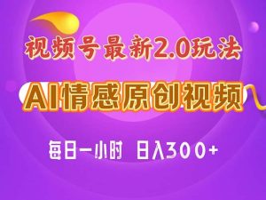 视频号情感赛道2.0.纯原创视频，每天1小时，小白易上手，保姆级教学-星璨学社