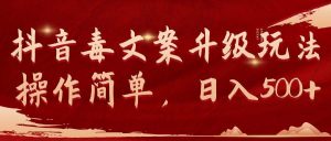 抖音毒文案升级玩法，操作简单，日入500+-星璨学社