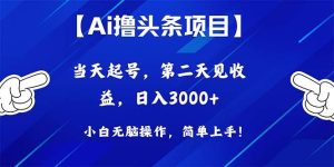 Ai撸头条，当天起号，第二天见收益，日入3000+-星璨学社