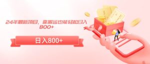 24年最新项目，靠搬运也能轻松日入800+-星璨学社