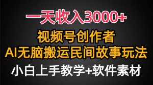 一天收入3000+，视频号创作者分成，民间故事AI创作，条条爆流量，小白也能轻松上手-星璨学社