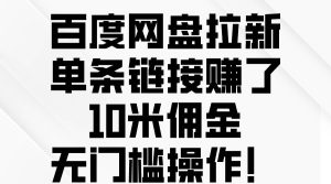 百度网盘拉新，单条链接赚了10米佣金，无门槛操作！-星璨学社