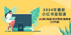 2024年最新小红书变现课，从0到1电商/买手带货/接商单（10节课）-星璨学社