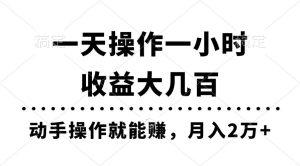 一天操作一小时，收益大几百，动手操作就能赚，月入2万+教学-星璨学社