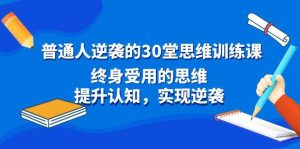 普通人逆袭的30堂思维训练课，终身受用的思维，提升认知，实现逆袭-星璨学社