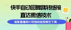 快手自动回复跳转链接，直达微信技术，搭配直播间小铃铛和短视频左下角-星璨学社