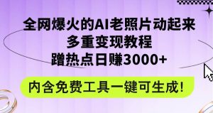 全网爆火的AI老照片动起来多重变现教程，蹭热点日赚3000+，内含免费工具-星璨学社