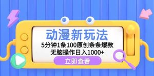 动漫新玩法，5分钟1条100原创条条爆款，无脑操作日入1000+-星璨学社