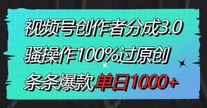 视频号创作者分成3.0玩法，骚操作100%过原创，条条爆款，单日1000+-星璨学社
