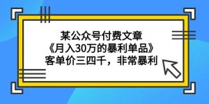 某公众号付费文章《月入30万的暴利单品》客单价三四千，非常暴利-星璨学社