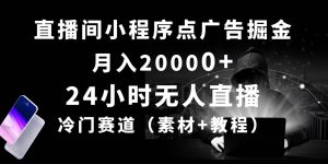24小时无人直播小程序点广告掘金， 月入20000+，冷门赛道，起好猛，独...-星璨学社