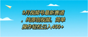 9月视频号最新赛道，纯原创视频，简单操作轻松日入400+-星璨学社