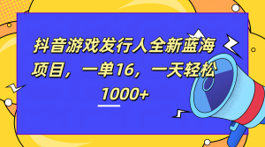 全新抖音游戏发行人蓝海项目，一单16，一天轻松1000+-星璨学社