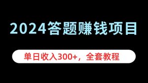 2024答题赚钱项目，单日收入300+，全套教程-星璨学社