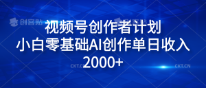 视频号创作者计划，小白零基础AI创作单日收入2000+-星璨学社
