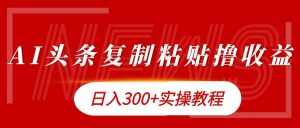 今日头条复制粘贴撸金日入300+-星璨学社